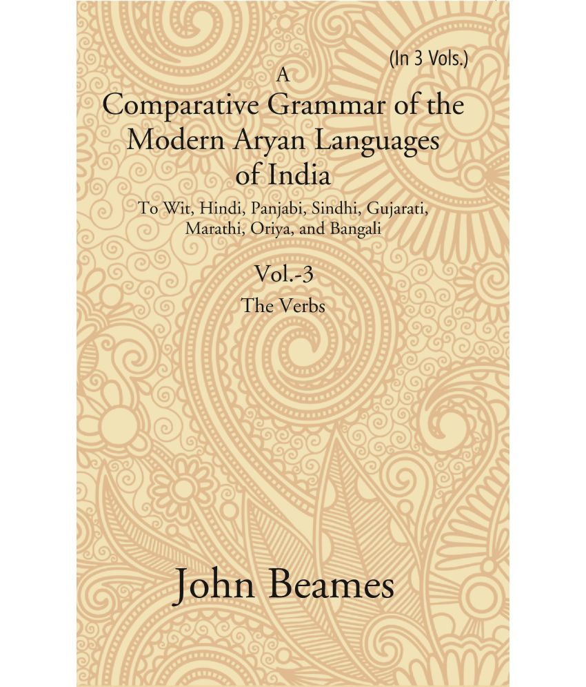     			A Comparative Grammar of the Modern Aryan Languages of India: To Wit, Hindi, Panjabi, Sindhi, Gujarati, Marathi, Oriya, and Bangal Volume 3rd