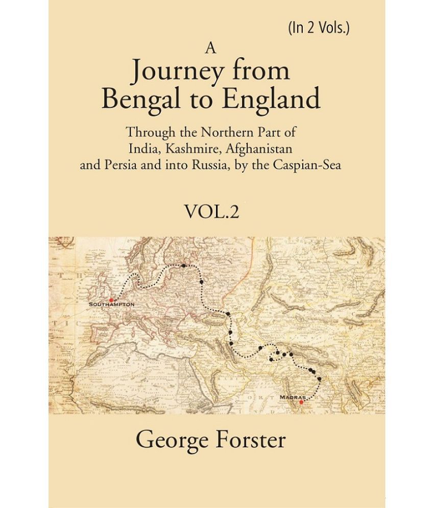     			A Journey form Bengal to England, Through the Northern Part of India, Kashmire, Afghanistan and Persia and into Russia, by the Cas Volume 2nd