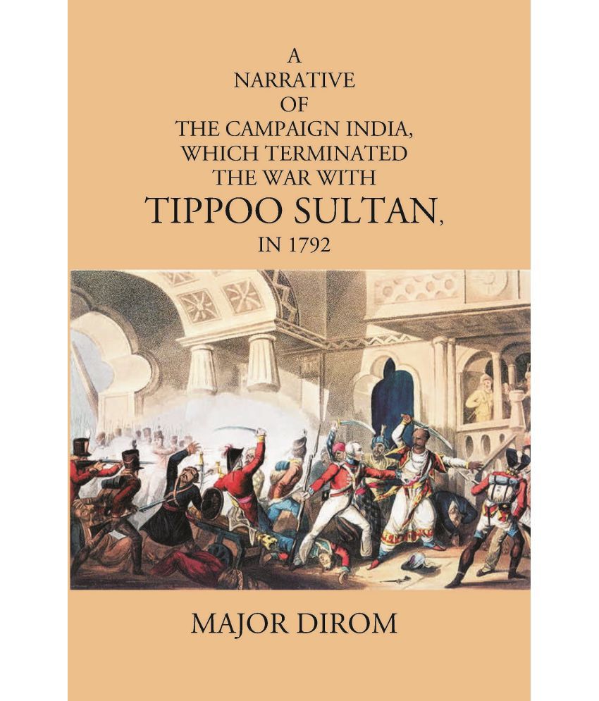     			A Narrative Of The Campaign India, Which Terminated The War With Tippoo Sultan, In 1972