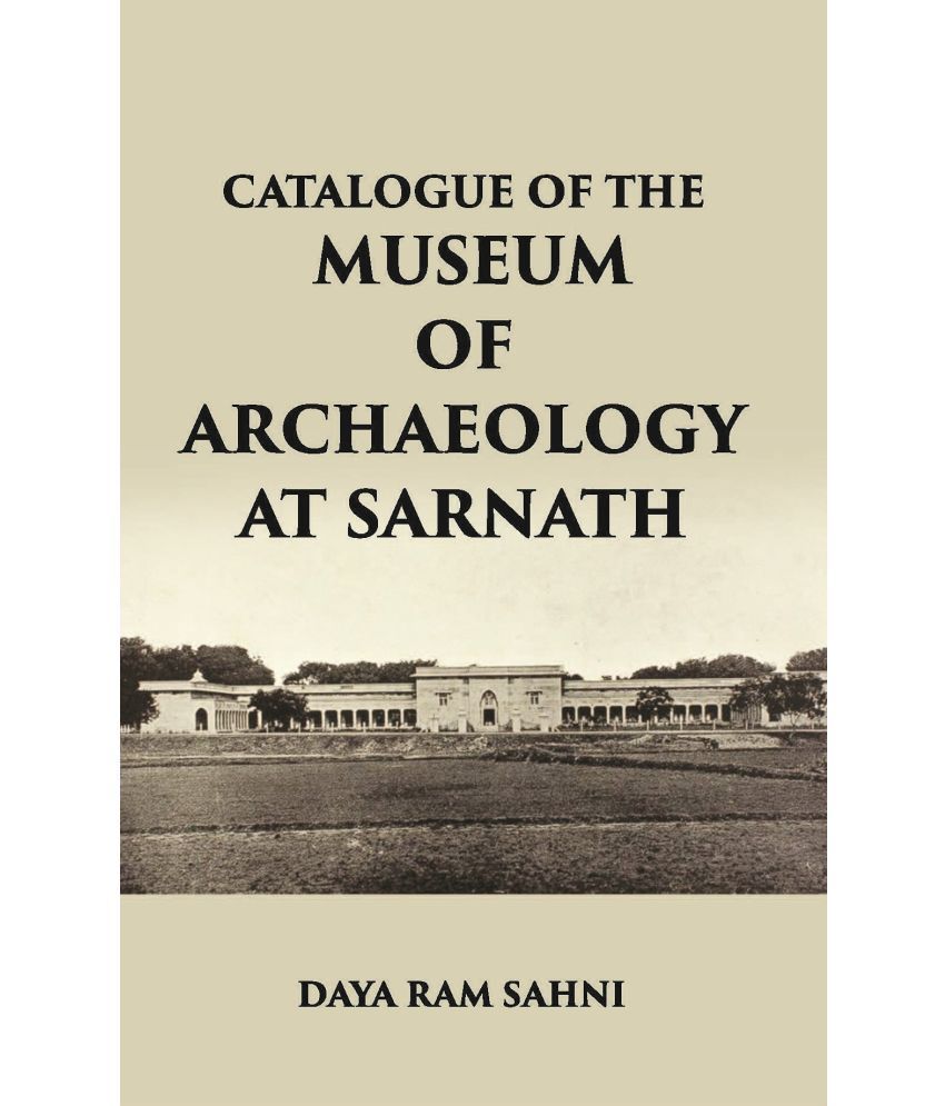     			CATALOGUE OF THE Museum of Archaeology at Sarnath