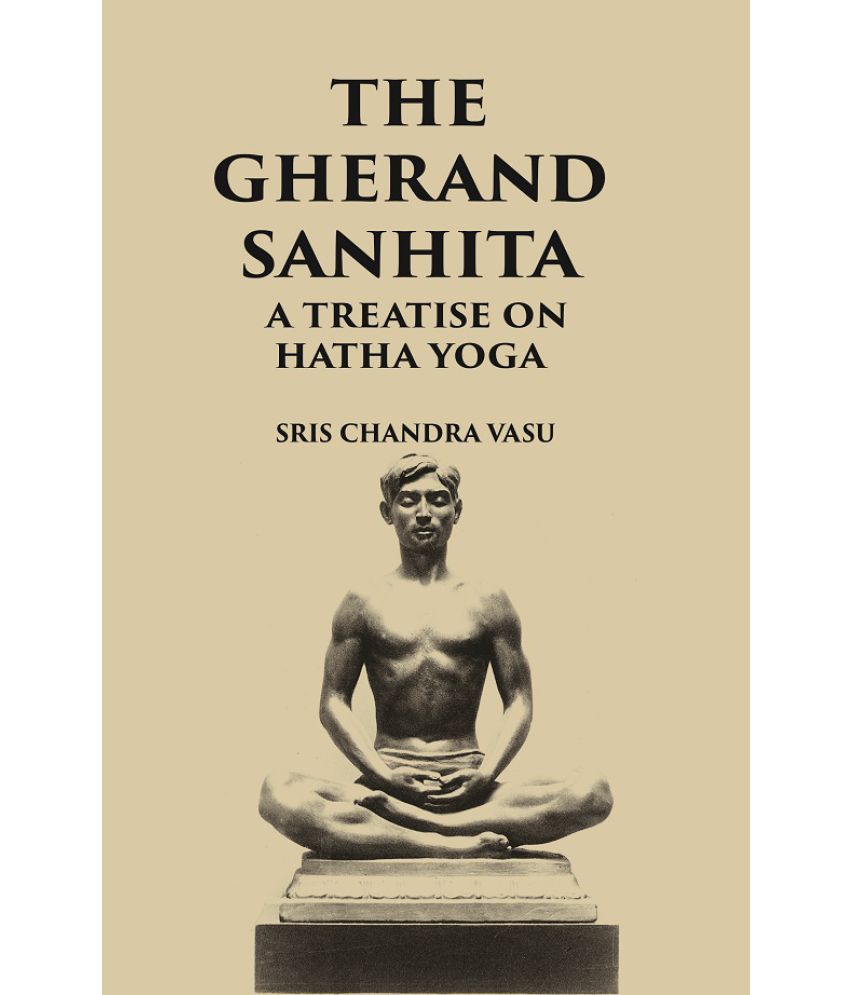     			THE GHERANDA SANHITA: A TREATISE ON HATHA YOGA