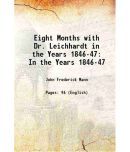 Eight Months with Dr. Leichhardt in the Years 1846-47: In the Years 1846-47 1888 [Hardcover]