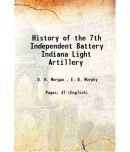 History of the 7th Independent Battery Indiana Light Artillery 1898 [Hardcover]