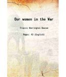 Our women in the War An address by Francis W. Dawson, delivered February 22, 1887, at the fifth annual re-union of the Association of the [Hardcover]