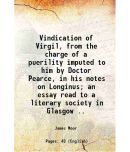 Vindication of Virgil, from the charge of a puerility [microform]; imputed to him by Doctor Pearce, in his notes on Longinus; an essay rea [Hardcover]