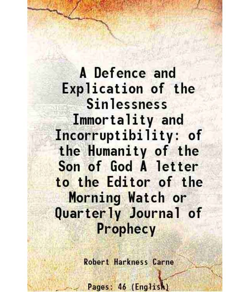     			A Defence and Explication of the Sinlessness Immortality and Incorruptibility of the Humanity of the Son of God A letter to the Editor of [Hardcover]