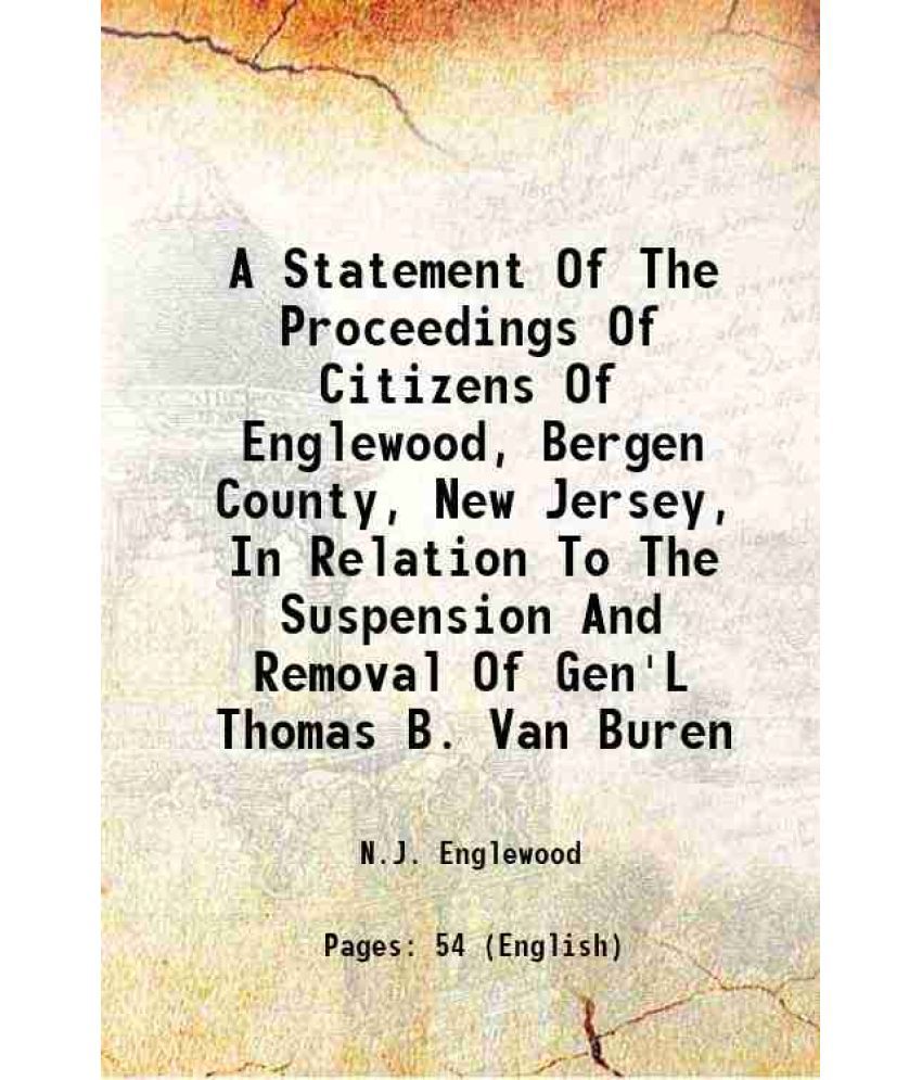     			A Statement Of The Proceedings Of Citizens Of Englewood, Bergen County, New Jersey, In Relation To The Suspension And Removal Of Gen'L Tho [Hardcover]