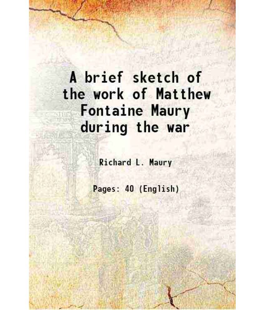     			A brief sketch of the work of Matthew Fontaine Maury during the war 1915 [Hardcover]