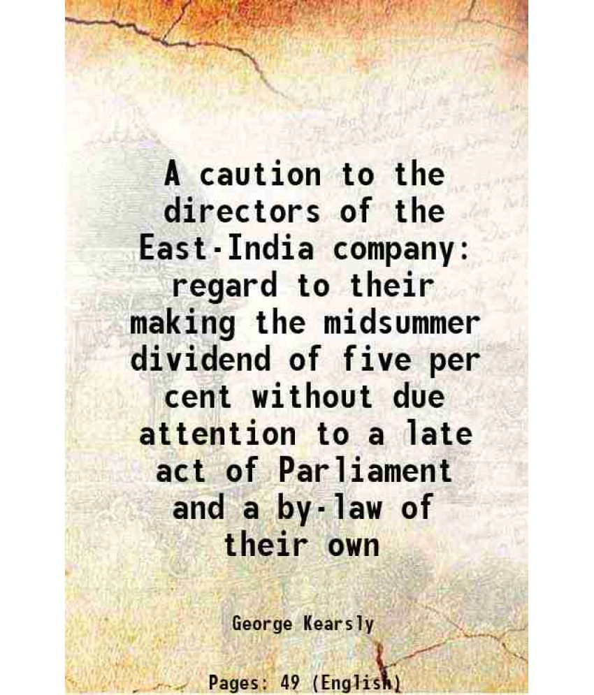     			A caution to the directors of the East-India company regard to their making the midsummer dividend of five per cent without due attention [Hardcover]