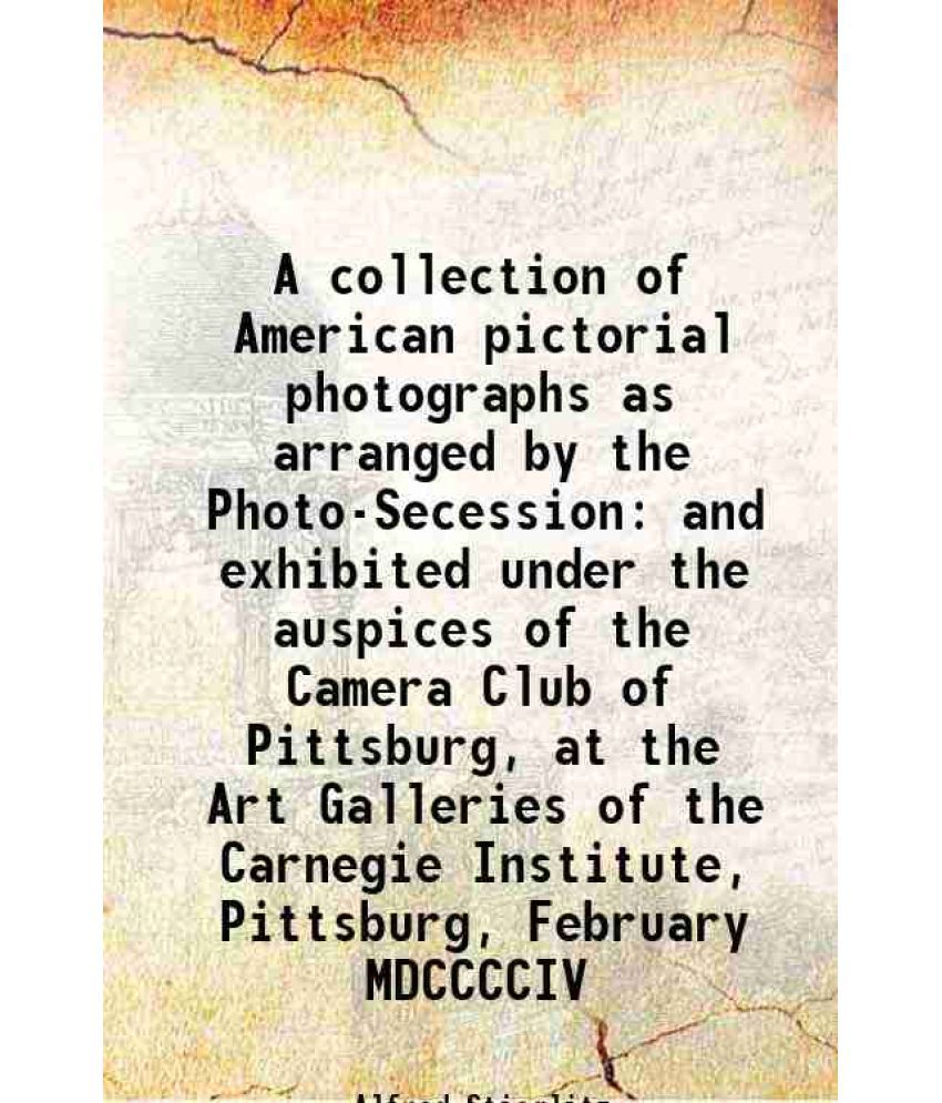     			A collection of American pictorial photographs as arranged by the Photo-Secession and exhibited under the auspices of the Camera Club of P [Hardcover]