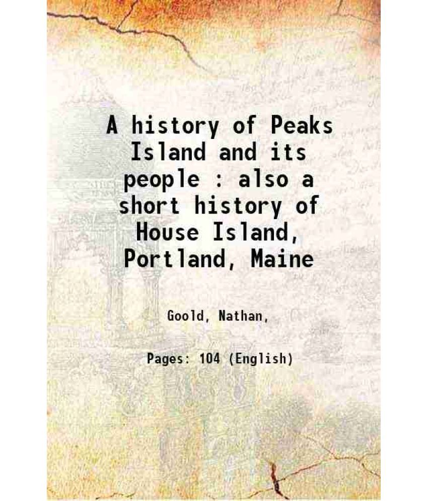     			A history of Peaks Island and its people : also a short history of House Island, Portland, Maine 1897 [Hardcover]