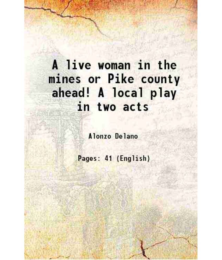     			A live woman in the mines or Pike county ahead! A local play in two acts 1857 [Hardcover]