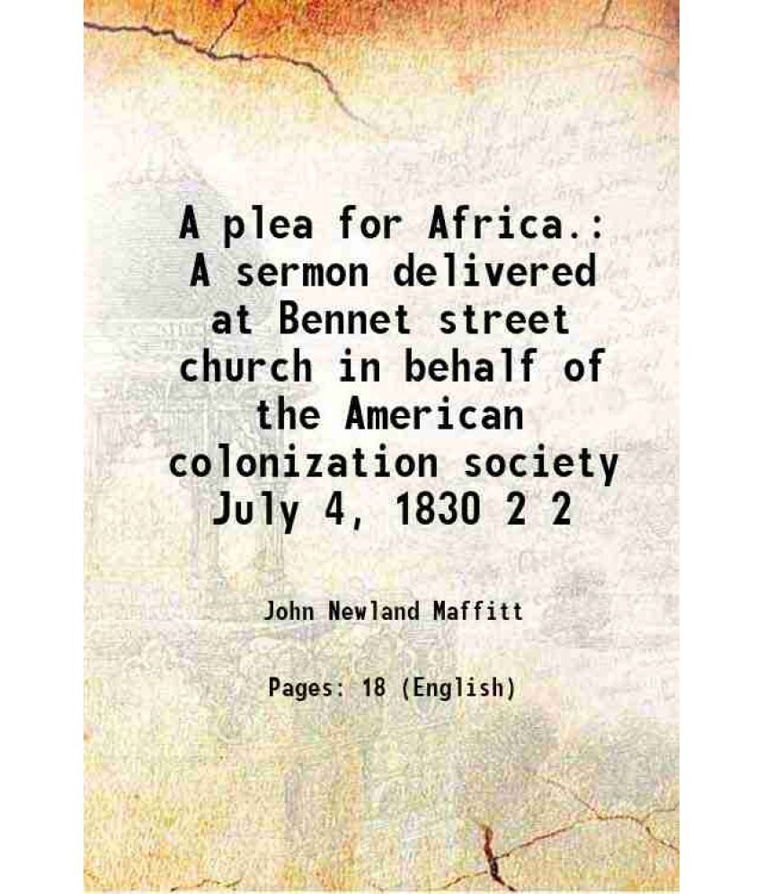     			A plea for Africa. A sermon delivered at Bennet street church in behalf of the American colonization society July 4, 1830 Volume 2 1830 [Hardcover]