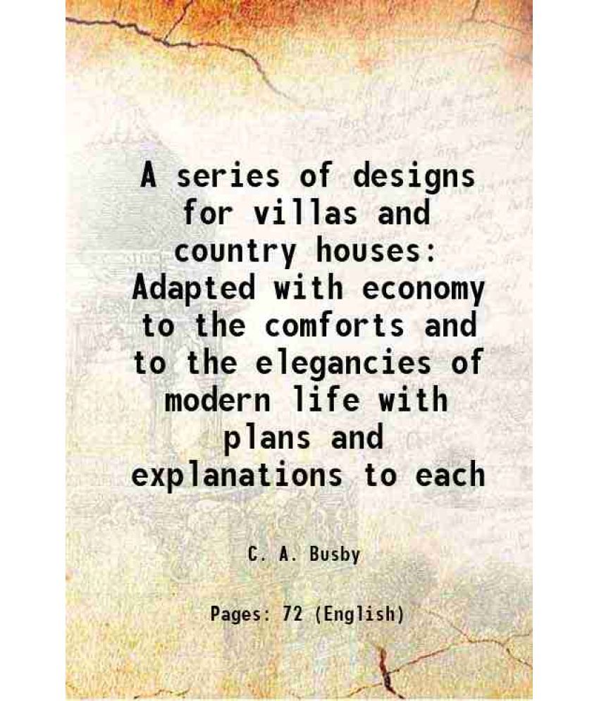     			A series of designs for villas and country houses Adapted with economy to the comforts and to the elegancies of modern life with plans and [Hardcover]