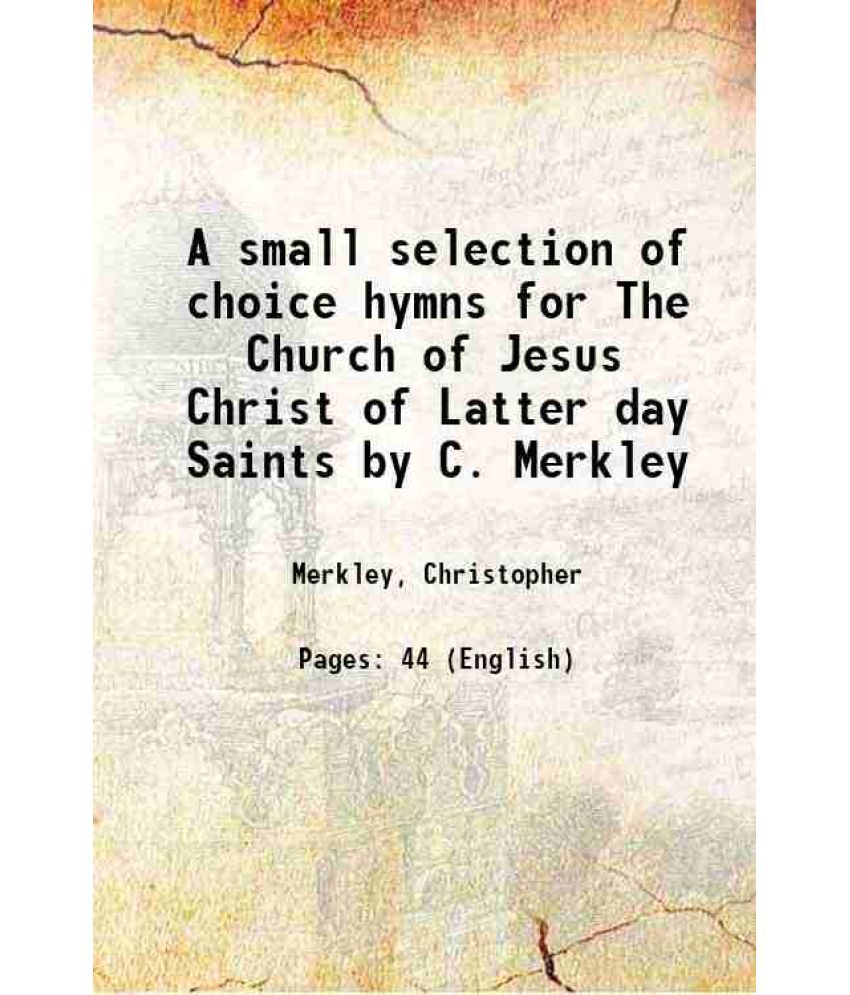     			A small selection of choice hymns for The Church of Jesus Christ of Latter day Saints by C. Merkley 1841 [Hardcover]