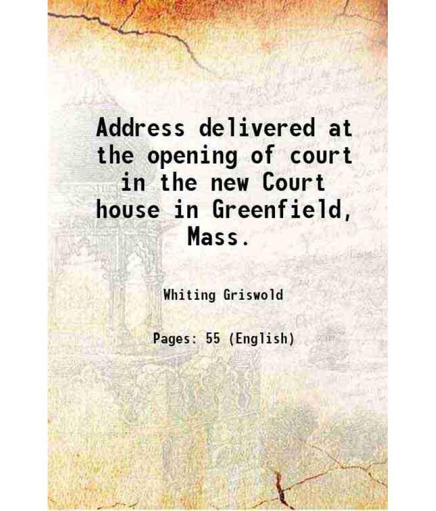     			Address delivered at the opening of court in the new Court house in Greenfield, Mass. 1873 [Hardcover]