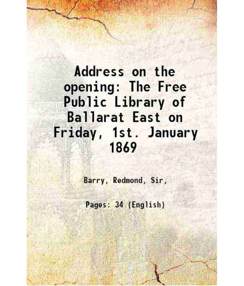     			Address on the opening The Free Public Library of Ballarat East on Friday, 1st. January 1869 1869 [Hardcover]
