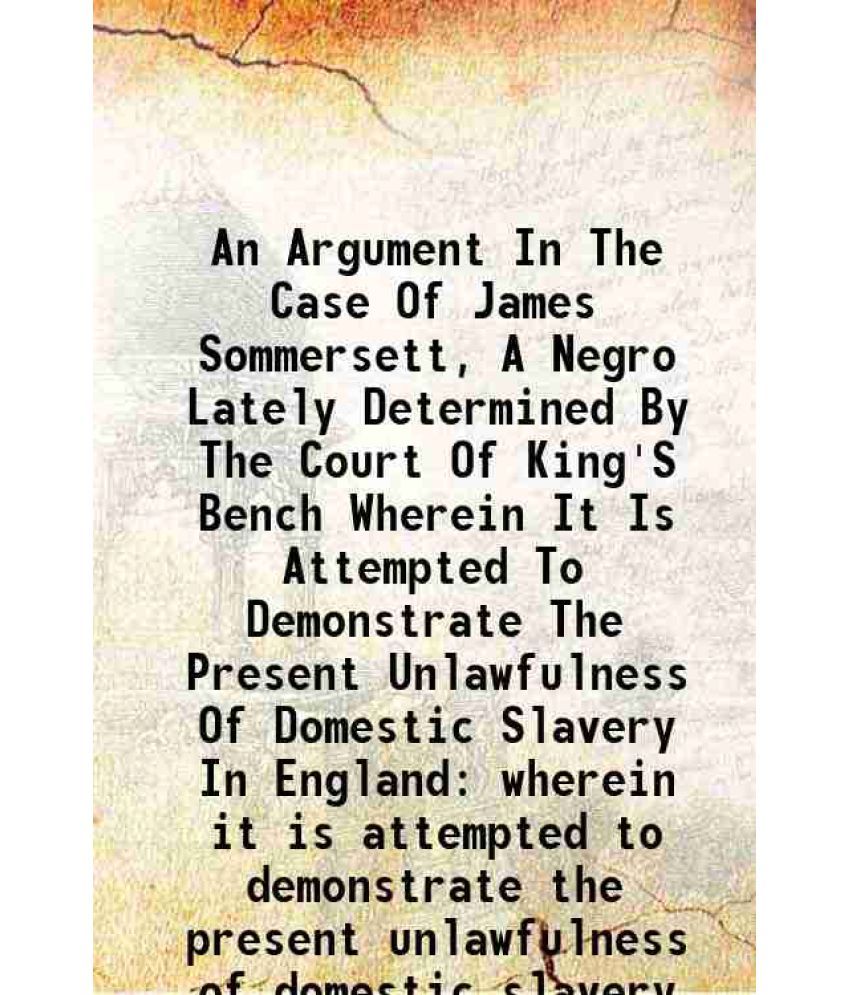     			An Argument In The Case Of James Sommersett, A Negro Lately Determined By The Court Of King'S Bench Wherein It Is Attempted To Demonstrate [Hardcover]