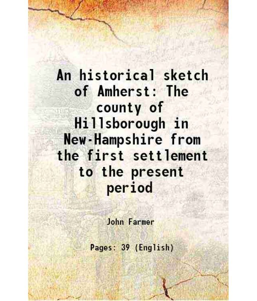     			An historical sketch of Amherst The county of Hillsborough in New-Hampshire from the first settlement to the present period 1820 [Hardcover]