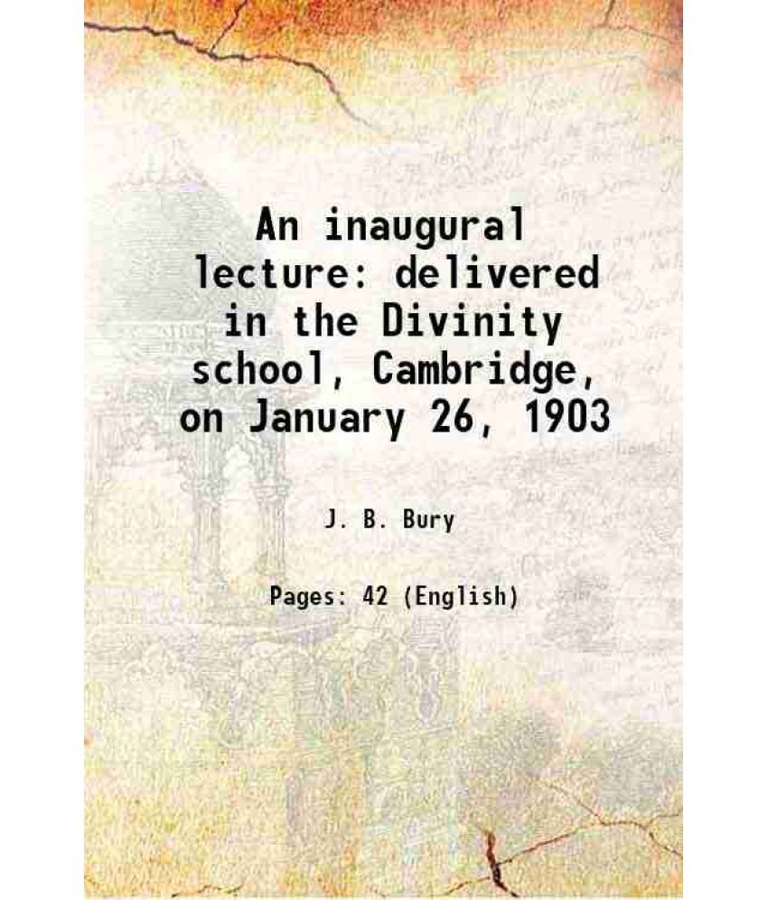     			An inaugural lecture delivered in the Divinity school, Cambridge, on January 26, 1903 1903 [Hardcover]