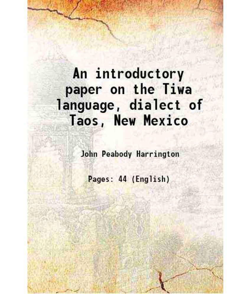     			An introductory paper on the Tiwa language, dialect of Taos, New Mexico 1910 [Hardcover]