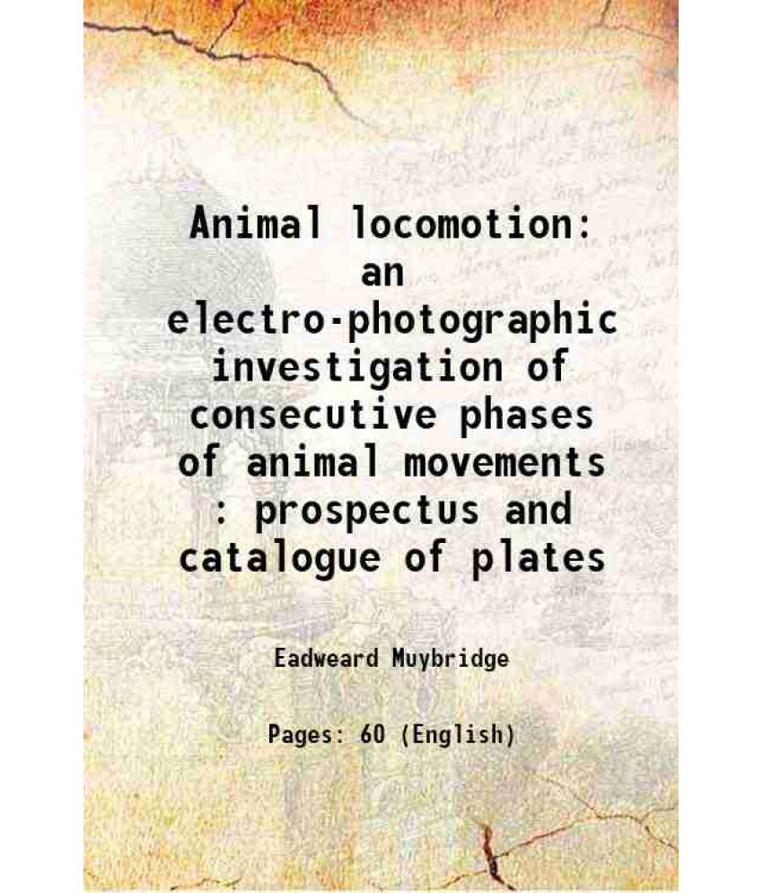     			Animal locomotion an electro-photographic investigation of consecutive phases of animal movements : prospectus and catalogue of plates 188 [Hardcover]