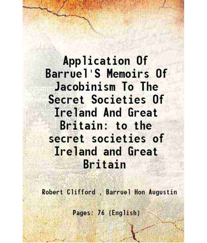     			Application Of Barruel'S Memoirs Of Jacobinism To The Secret Societies Of Ireland And Great Britain to the secret societies of Ireland and [Hardcover]