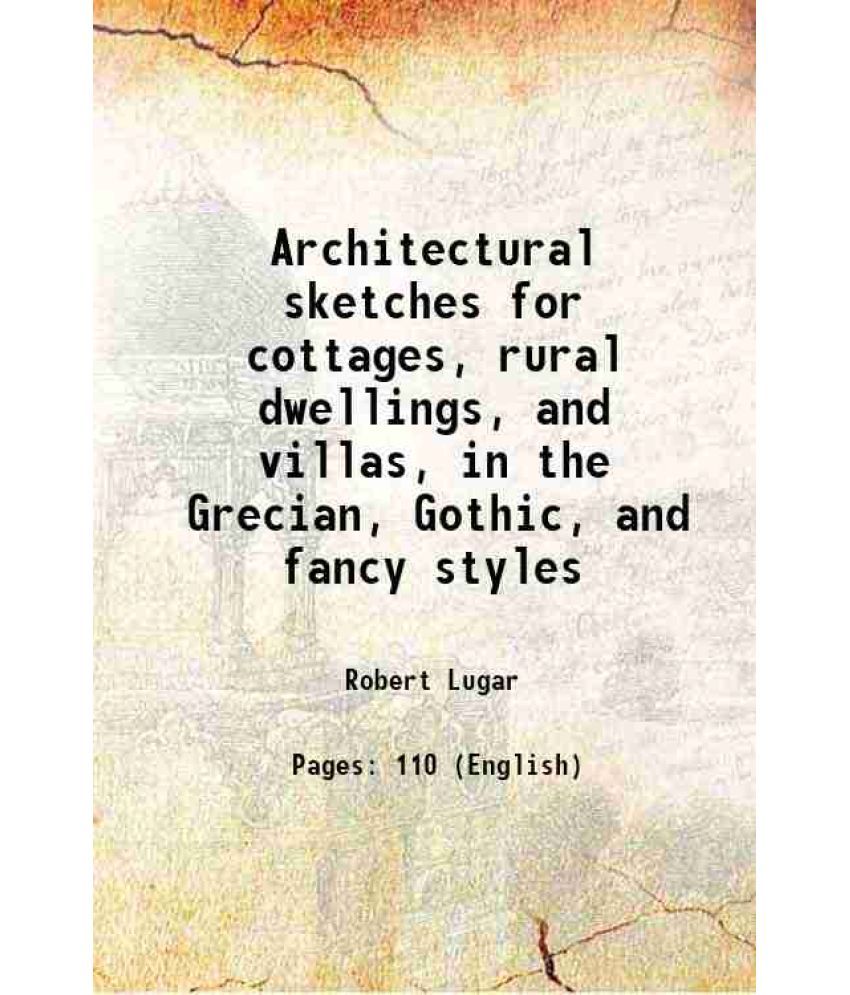     			Architectural sketches for cottages, rural dwellings, and villas, in the Grecian, Gothic, and fancy styles 1815 [Hardcover]