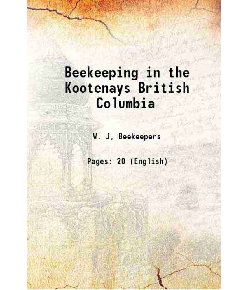     			Beekeeping in the Kootenays British Columbia 1918 [Hardcover]