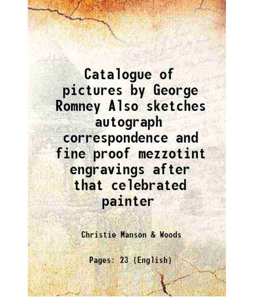     			Catalogue of pictures by George Romney Also sketches autograph correspondence and fine proof mezzotint engravings after that celebrated pa [Hardcover]