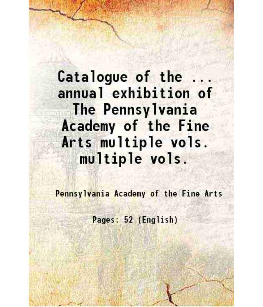     			Catalogue of the ... annual exhibition of The Pennsylvania Academy of the Fine Arts Volume multiple vols. 1907 [Hardcover]