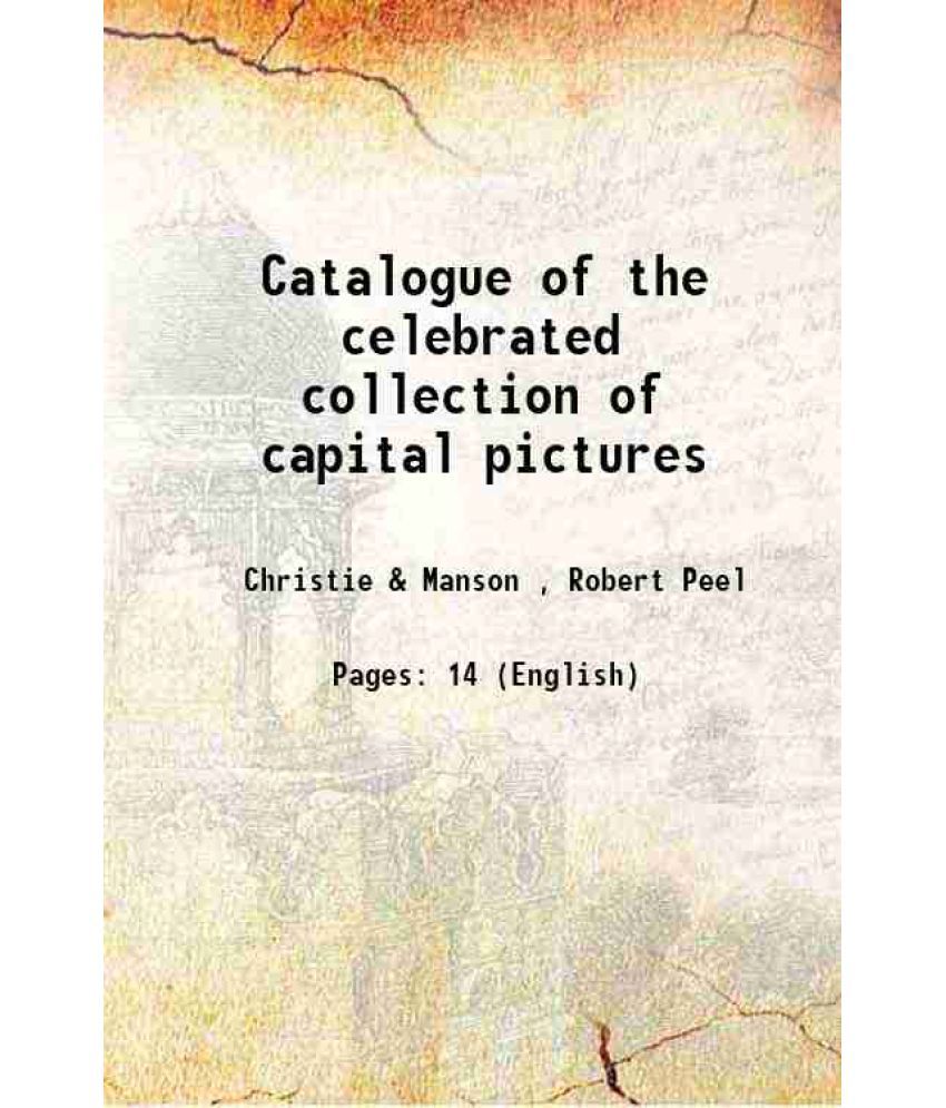     			Catalogue of the celebrated collection of capital pictures 1848 [Hardcover]