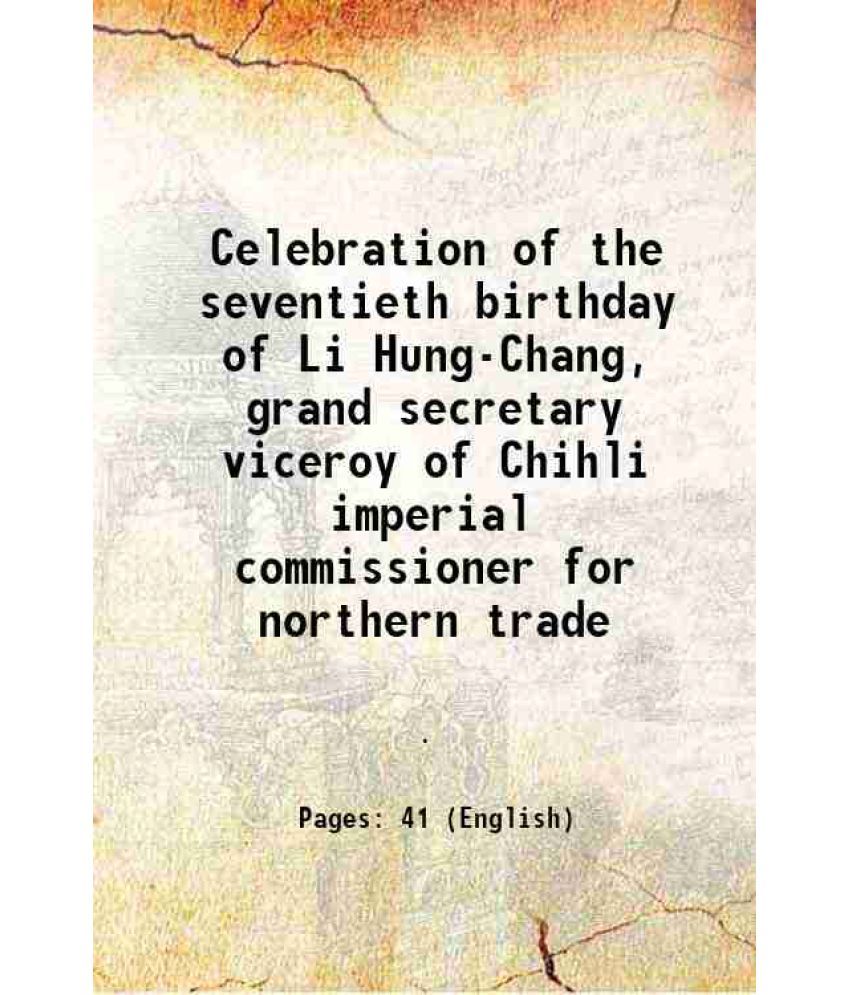     			Celebration of the seventieth birthday of Li Hung-Chang, grand secretary viceroy of Chihli imperial commissioner for northern trade 1892 [Hardcover]