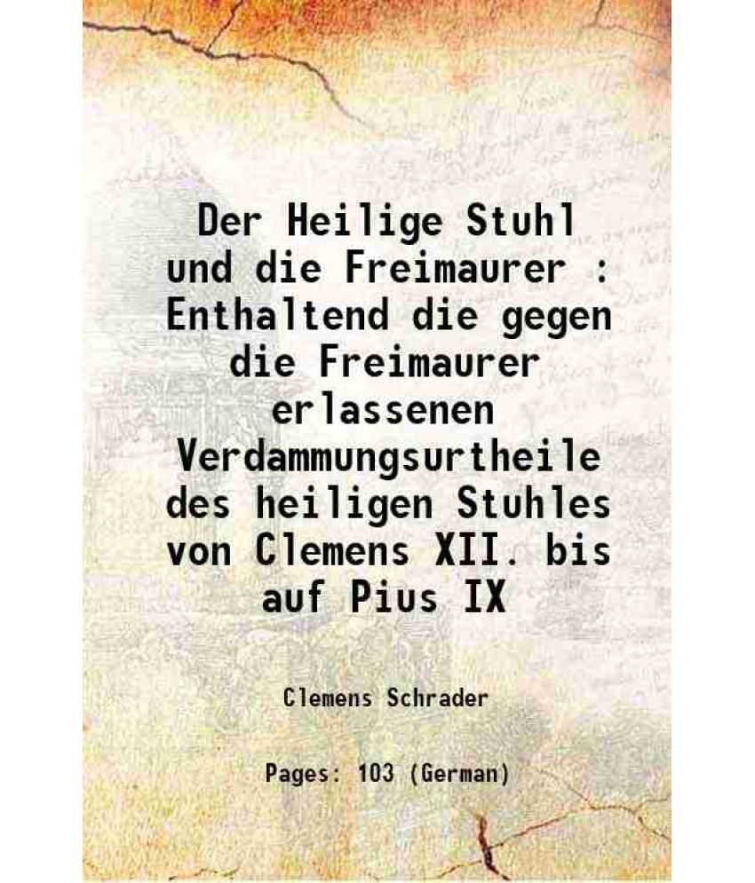     			Der Heilige Stuhl und die Freimaurer : Enthaltend die gegen die Freimaurer erlassenen Verdammungsurtheile des heiligen Stuhles von Clemens [Hardcover]