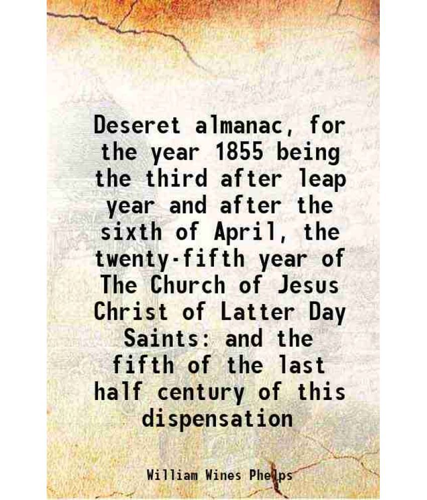     			Deseret almanac, for the year 1855 being the third after leap year and after the sixth of April, the twenty-fifth year of The Church of Je [Hardcover]