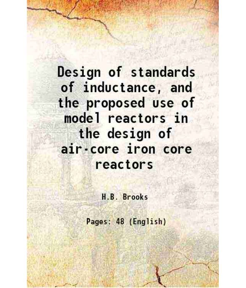     			Design of standards of inductance, and the proposed use of model reactors in the design of air-core iron core reactors 1931 [Hardcover]