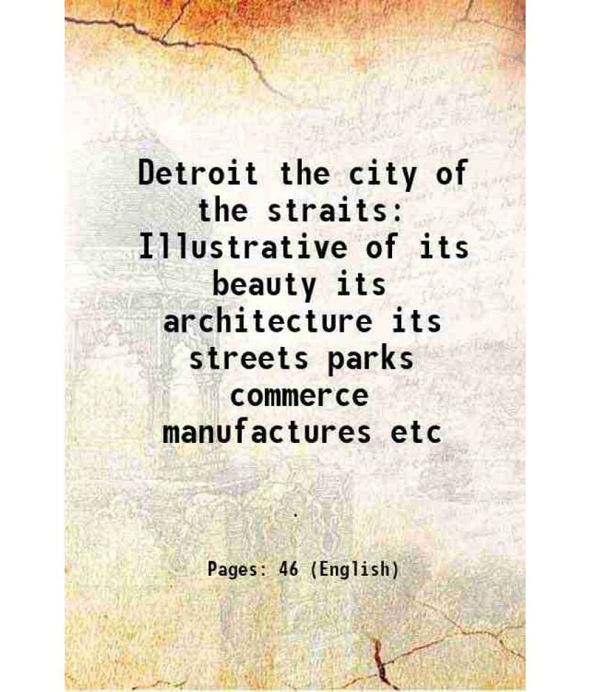     			Detroit the city of the straits Illustrative of its beauty its architecture its streets parks commerce manufactures etc 1891 [Hardcover]