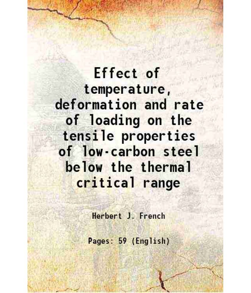     			Effect of temperature, deformation and rate of loading on the tensile properties of low-carbon steel below the thermal critical range 1922 [Hardcover]