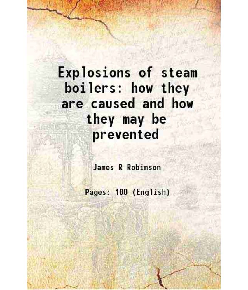     			Explosions of steam boilers: how they are caused and how they may be prevented 1870 [Hardcover]