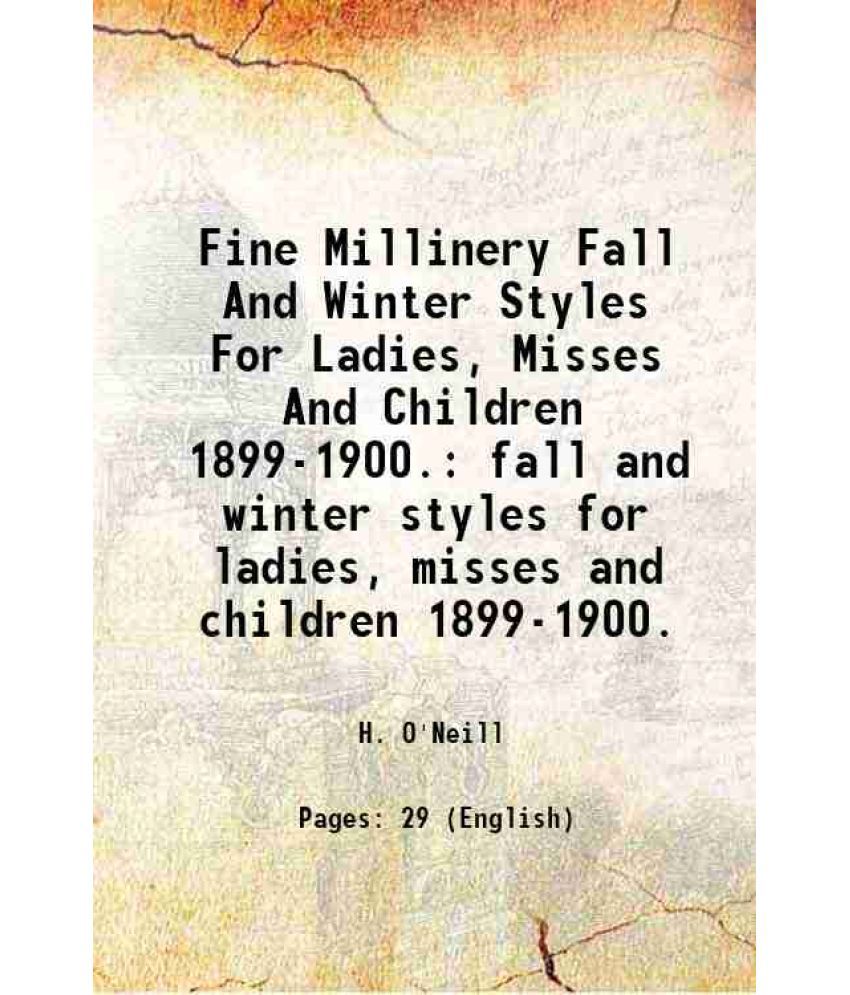     			Fine Millinery Fall And Winter Styles For Ladies, Misses And Children 1899-1900. fall and winter styles for ladies, misses and children 18 [Hardcover]