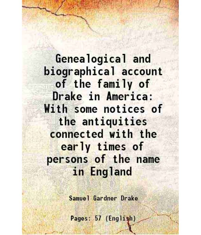     			Genealogical and biographical account of the family of Drake in America With some notices of the antiquities connected with the early time [Hardcover]