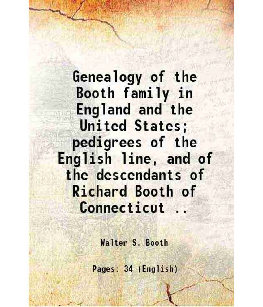     			Genealogy of the Booth family in England and the United States; pedigrees of the English line, and of the descendants of Richard Booth of [Hardcover]