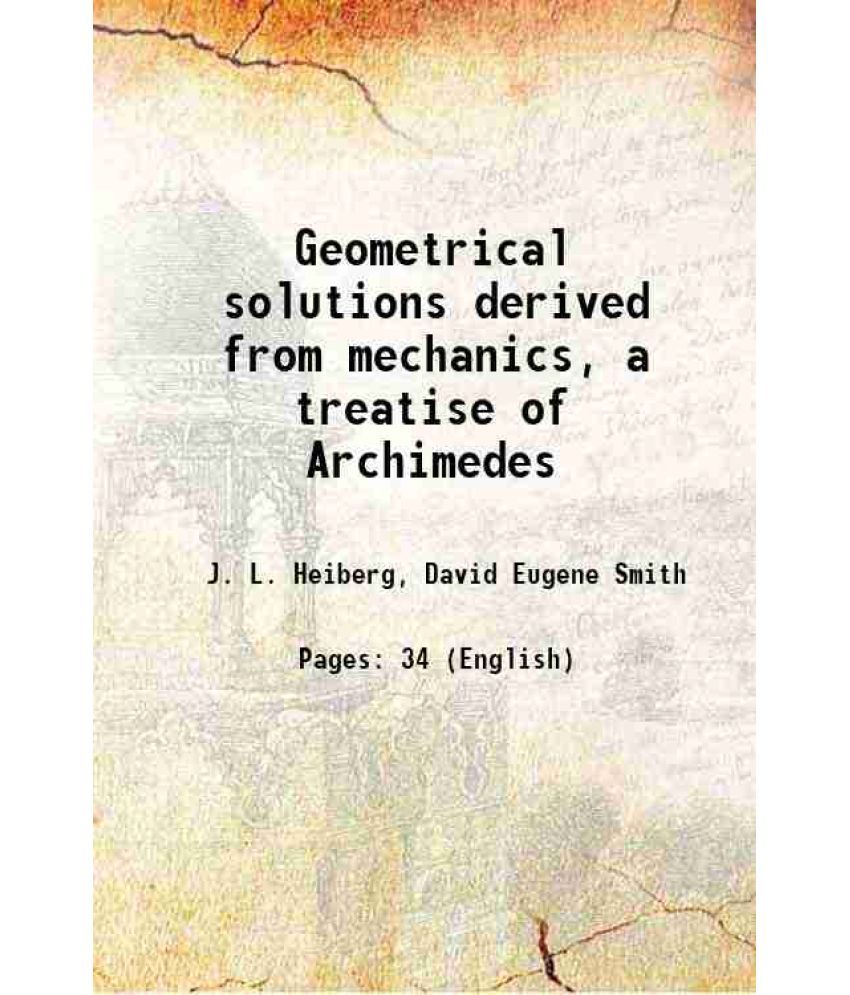     			Geometrical solutions derived from mechanics, a treatise of Archimedes 1909 [Hardcover]