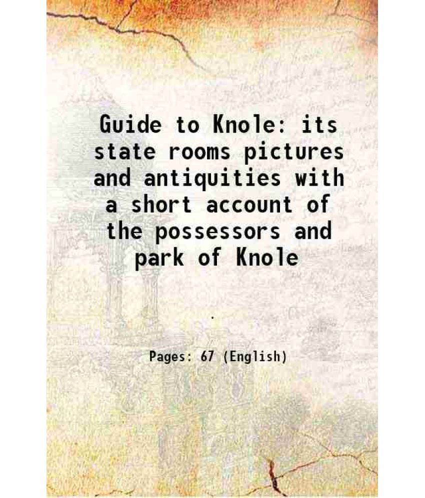     			Guide to Knole its state rooms pictures and antiquities with a short account of the possessors and park of Knole 1908 [Hardcover]