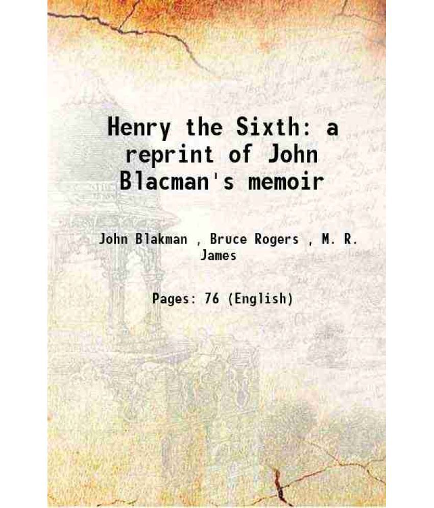     			Henry the Sixth a reprint of John Blacman's memoir 1919 [Hardcover]