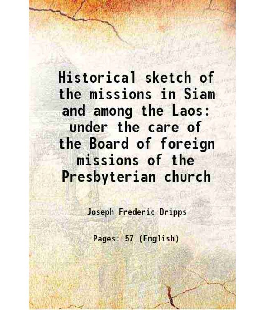     			Historical sketch of the missions in Siam and among the Laos under the care of the Board of foreign missions of the Presbyterian church 18 [Hardcover]