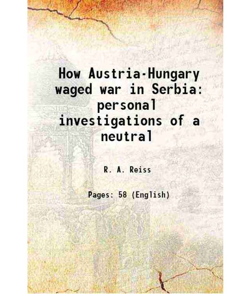     			How Austria-Hungary waged war in Serbia personal investigations of a neutral 1915 [Hardcover]