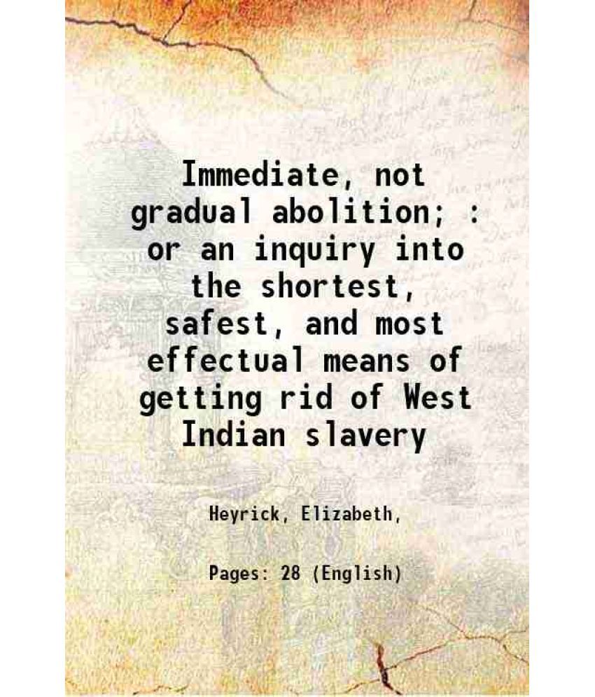     			Immediate, Not Gradual Abolition or an inquiry into the shortest, safest, and most effectual means of getting rid of West Indian Slavery 1 [Hardcover]
