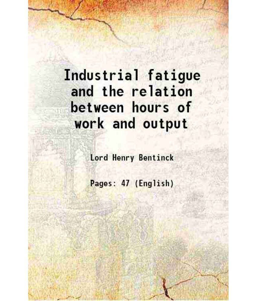     			Industrial fatigue and the relation between hours of work and output 1918 [Hardcover]