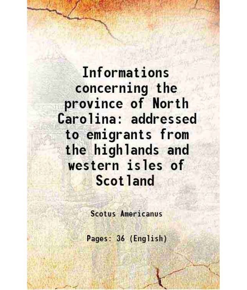     			Informations concerning the province of North Carolina addressed to emigrants from the highlands and western isles of Scotland 1773 [Hardcover]